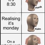 School week | It’s 8:30; Realising it’s monday; On a school week | image tagged in memes,panik kalm panik | made w/ Imgflip meme maker