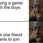 You can’t just ignore him… | Playing a game with the boys; That one friend wants to join | image tagged in disappointed black guy | made w/ Imgflip meme maker