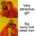 Drake Hotline Bling | Very attractive girl; Big booty butt naked men | image tagged in memes,drake hotline bling | made w/ Imgflip meme maker