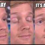 Why did summer go by so quick tho | IT’S MAY; IT’S AUGUST | image tagged in blinking guy | made w/ Imgflip meme maker