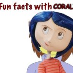 Fun Facts With Coraline!!