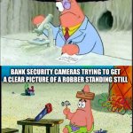 PAtrick, Smart Dumb | PICTURE OF A PLANET 5 BILLION KILOMETERS AWAY; BANK SECURITY CAMERAS TRYING TO GET A CLEAR PICTURE OF A ROBBER STANDING STILL | image tagged in patrick smart dumb | made w/ Imgflip meme maker