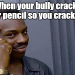 Based on real events | When your bully cracks your pencil so you crack him | image tagged in memes,roll safe think about it,crack,butt crack,funny,gooning | made w/ Imgflip meme maker