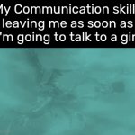 This... is why I have no girlfriends. | My Communication skills leaving me as soon as I'm going to talk to a girl | image tagged in gifs,memes,communication,funny | made w/ Imgflip video-to-gif maker