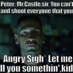 How Peter and Frank's conversation will start in Brand New Day | Peter: Mr.Castle,sir. You can't go on and shoot everyone that you meet! *Angry Sigh* Let me tell you somethin',kid!... | image tagged in jon bernthal punisher,marvel cinematic universe | made w/ Imgflip meme maker