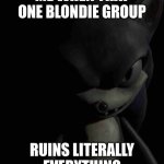 this subterfuge makes me mad | ME WHEN THAT ONE BLONDIE GROUP; RUINS LITERALLY EVERYTHING | image tagged in 2017x stare | made w/ Imgflip meme maker