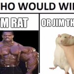 Hard one | GYM RAT; OR JIM THE RAT | image tagged in memes,who would win,rats,gym,jim,dumb | made w/ Imgflip meme maker