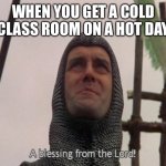 Lucky | WHEN YOU GET A COLD CLASS ROOM ON A HOT DAY | image tagged in a blessing from the lord | made w/ Imgflip meme maker