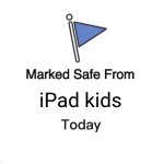 Marked Safe From | iPad kids | image tagged in memes,marked safe from | made w/ Imgflip meme maker
