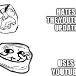 It is like this | HATES THE YOUTUBE UPDATE; USES YOUTUBE | image tagged in blank white template | made w/ Imgflip meme maker