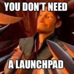 Launchpad szn | YOU DON’T NEED; A LAUNCHPAD | image tagged in hot take | made w/ Imgflip meme maker