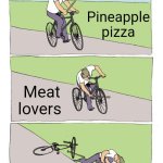 Bike Fall Meme | Pineapple pizza; Meat lovers; Bacon pizza | image tagged in memes,bike fall | made w/ Imgflip meme maker
