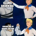 islamic golden age is | ISLAMIC GOLDEN AGE; GOLDEN AGE OF ARABIC CULTURE | image tagged in scooby doo mask reveal,iran,iranian,persian,golden,islam | made w/ Imgflip meme maker