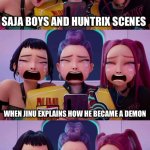 Moods of the movie in a nutshell | US WATCHING K-POP DEMON HUNTERS:; SAJA BOYS AND HUNTRIX SCENES; WHEN JINU EXPLAINS HOW HE BECAME A DEMON; THAT ONE BIG FIGHT SCENE BETWEEN HUNTRIX AND THE DEMONS | image tagged in huntrix | made w/ Imgflip meme maker