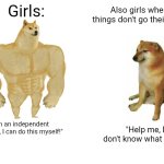 Buff Doge vs. Cheems | Also girls when things don't go their way:; Girls:; "Help me, I don't know what to do!"; "I'm an independent woman, I can do this myself!" | image tagged in memes,buff doge vs cheems,funny memes | made w/ Imgflip meme maker