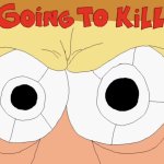 I’M GoinG To KiLL YOU