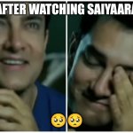 Emotionally happy Man | AFTER WATCHING SAIYAARA; 🥺🥺 | image tagged in emotionally happy man | made w/ Imgflip meme maker