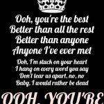 You're Simply The Best!  Better Than ALL The Rest.  Better Than Anyone | Ooh, you're the best

Better than all the rest

Better than anyone

Anyone I've ever met; Ooh, I'm stuck on your heart
I hang on every word you say
Don't tear us apart, no, no
Baby, I would rather be dead; OOH, YOU'RE THE BEST | image tagged in memes,keep calm and carry on black,you're the best,greatness,you can do it,rock on | made w/ Imgflip meme maker