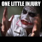 One Little Injury | ONE LITTLE INJURY | image tagged in memes,and everybody loses their minds | made w/ Imgflip meme maker