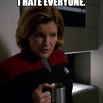 Before coffee, I feel bad that I hate everyone | BEFORE COFFEE, I FEEL BAD THAT I HATE EVERYONE. AFTER COFFEE, I DON’T FEEL BAD. | image tagged in serious janeway drinking coffee | made w/ Imgflip meme maker