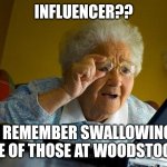 Grandma Finds The Internet | INFLUENCER?? I REMEMBER SWALLOWING ONE OF THOSE AT WOODSTOCK.. | image tagged in memes,grandma finds the internet | made w/ Imgflip meme maker