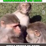 Meme Inspiration | WATCHING A RANDOM ARGUMENT ON LINE; WHILE TRYING TO COME UP WITH A MEME IDEA TO MAKE FUN OF BOTH OF THEM AT ONCE. | image tagged in tense situation monkey,lighten up,have fun,argument,grow up,instigator | made w/ Imgflip meme maker