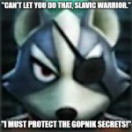 Can't let you do that Starfox | "CAN'T LET YOU DO THAT, SLAVIC WARRIOR."; "I MUST PROTECT THE GOPNIK SECRETS!" | image tagged in can't let you do that starfox,slavic warrior,slavic lives matter | made w/ Imgflip meme maker