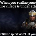 Total War Medieval 2 | When you realize your entire village is under attack; But your Slavic spirit won't let you retreat | image tagged in total war medieval 2,slavic lives matter,slavic warrior | made w/ Imgflip meme maker