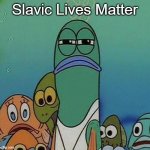 SpongeBob | Slavic Lives Matter | image tagged in spongebob,slavic lives matter | made w/ Imgflip meme maker