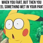 Oh sh*t... | When you fart, but then you feel something wet in your pants | image tagged in fart,wet | made w/ Imgflip meme maker