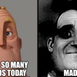 what do you mean "MADE"? | I MADE SO MANY FRIENDS TODAY; MADE | image tagged in traumatized mr incredible | made w/ Imgflip meme maker