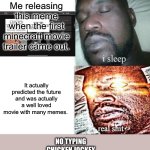 I can’t believe how liked the movie became after that 1 meme I posted. I guessed I predicted the future of the Minecraft movie. | Me releasing this meme when the first minecraft movie trailer came out. It actually predicted the future and was actually a well loved movie with many memes. NO TYPING CHICKEN JOCKEY IN THE COMMENTS | image tagged in memes,sleeping shaq,minecraft,chicken jockey,minecraft movie,the future | made w/ Imgflip meme maker