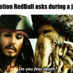 If no, hired | The only question RedBull asks during a job interview: | image tagged in do you fear death | made w/ Imgflip meme maker