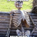 "don't say i didn't warn ya" | "HILLS BURN IN CALIFORNIA"; BILLIE EILISH PREDICTED THE LA FIRES :O | image tagged in memes,waiting skeleton | made w/ Imgflip meme maker