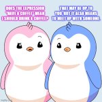 Understanding the second meaning of "have a coffee" | DOES THE EXPRESSION "HAVE A COFFEE" MEAN I SHOULD DRINK A COFFEE? THAT MAY BE UP TO YOU, BUT IT ALSO MEANS TO MEET UP WITH SOMEONE. | image tagged in pax and polly wondering | made w/ Imgflip meme maker