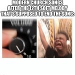 Hot take, but as aguy who regularly goes to church, I kinda don't like the songs they play | MODERN CHURCH SONGS AFTER THE 12TH SOFT MELODY THAT'S SUPPOSED TO END THE SONG: | image tagged in headphones kid,church,christianity,lol so funny,music | made w/ Imgflip meme maker