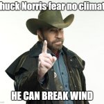 Break wind | Chuck Norris fear no climate; HE CAN BREAK WIND | image tagged in memes,chuck norris finger,chuck norris | made w/ Imgflip meme maker