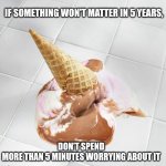 Perspective | IF SOMETHING WON'T MATTER IN 5 YEARS, DON'T SPEND MORE THAN 5 MINUTES WORRYING ABOUT IT | made w/ Imgflip meme maker