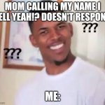 Real | MOM CALLING MY NAME I YELL YEAH!? DOESN'T RESPOND; ME: | image tagged in nick young,real | made w/ Imgflip meme maker