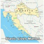 croatia-blocks-bosnia | Slavic Lives Matter | image tagged in croatia-blocks-bosnia,slavic lives matter,slm | made w/ Imgflip meme maker