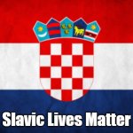 Scumbag Croatia | Slavic Lives Matter | image tagged in scumbag croatia,slavic lives matter,slm | made w/ Imgflip meme maker