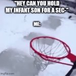 In my defense it laughed sooo... | "HEY CAN YOU HOLD MY INFANT SON FOR A SEC-"; ME: | image tagged in gifs,relatable | made w/ Imgflip video-to-gif maker