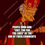 What you'd look like in hell. | PEOPLE WHO ADD "EDIT: THX FOR THE LIKES" AT THE END OF THEIR COMMENTS | image tagged in what you'd look like in hell | made w/ Imgflip meme maker