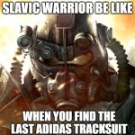 Brotherhood of Steel | SLAVIC WARRIOR BE LIKE; WHEN YOU FIND THE LAST ADIDAS TRACKSUIT | image tagged in brotherhood of steel,slavic lives matter,slavic warrior | made w/ Imgflip meme maker