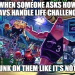 Patrick Dunk Meme | WHEN SOMEONE ASKS HOW SLAVS HANDLE LIFE CHALLENGES; WE DUNK ON THEM LIKE IT'S NOTHING | image tagged in patrick dunk meme,slavs,slavic lives matter | made w/ Imgflip meme maker