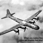 the better pic of the b29 | When you realize Slavic Lives are tougher than any fortress | image tagged in the better pic of the b29,slavic lives matter,slavic live | made w/ Imgflip meme maker