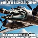 Bombardino Crocodilo | SLAVIC PARENTS WHEN YOU LEAVE A SINGLE LIGHT ON:; IT’S LIKE YOU’VE DECLARED WAR ON THE ENTIRE ECONOMY! | image tagged in bombardino crocodilo,slavic live,slavic lives matter | made w/ Imgflip meme maker