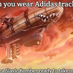 Slavic Lives Matter | When you wear Adidas tracksuit; And feel like a Slavic Bomber ready to take on the world | image tagged in slavic lives matter,slavic fleet | made w/ Imgflip meme maker