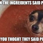 why do the ingredients say puper | WHEN THE INGREIDENTS SAID PEPER; BUT YOU THOGHT THEY SAID PUPER | image tagged in dog sauce,cooking | made w/ Imgflip meme maker