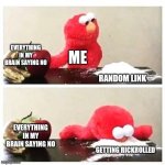 Me essentially everytime | EVERYTHING IN MY BRAIN SAYING NO; ME; RANDOM LINK; EVERYTHING IN MY BRAIN SAYING NO; GETTING RICKROLLED | image tagged in elmo cocaine | made w/ Imgflip meme maker